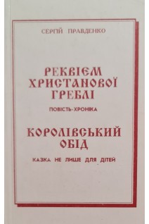 Реквієм христанової греблі (повість-хроніка) Королівський обід (казка не лише для дітей) (БУ). Сергій Правденко