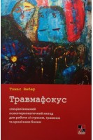 Травмафокус. Спеціалізований психотерапевтичний метод для роботи зі стресом травмою та хронічним болем. Вебер Томас