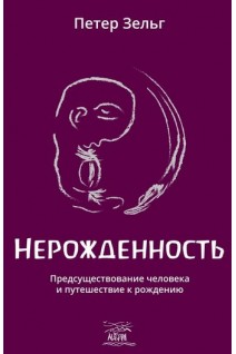 Нерожденность. Предсуществование человека и путешествие к рождению. Петер Зельг