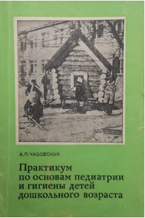 Практикум по основам педиатрии и гигиены детей дошкольного возраста (БУ). Чабовская А.П.