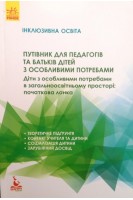Інклюзивна освіта. Путівник для педагогів та батьків дітей з особливими потребами. Діти з особливими потребами в загальноосвітньому просторі: початкова ланка. Колупаєва А.А. Таранченко О.М.