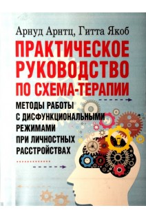 Практическое руководство по схема-терапии. Методы работы с дисфункциональными режимами при личностных расстройствах. Арнуд Арнтц Гитта Якоб