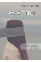 Якби ж тільки... Знайти свободу від жалю. Роберт Ліхі