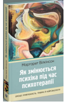 Як змінюється психіка під час психотерапії: емоції прив'язаність травма й нейробіологія. Вілкінсон Маргарет