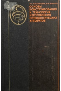 Основы конструирования и технология изготовления ортодонтических аппаратов (БУ). Хорошилкина Ф.Я.