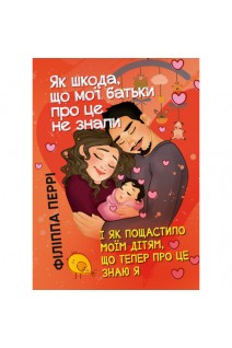 Як шкода що мої батьки про це не знали (і як пощастило моїм дітям що тепер про це знаю я) . Філіппа Перрі