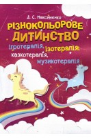 Різнокольорове дитинство: ігротерапія казкотерапія ізотерапія музикотерапія. Максименко Д.С.