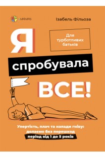 Я спробувала все! Упертість плач та напади гніву: долаємо без перешкод період від 1 до 5 років. Ізабель Фільоза