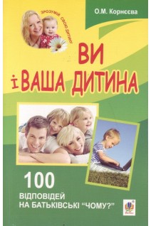 Ви і ваша дитина. 100 відповідей на батьківські чому?. Корнєєва О.М.