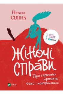 Жіночі справи. Про гармонію гормонів секс і контрацепцію. Сіліна Н.