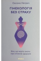 Гінекологія без страху. Все що варто знати про інтимне здоров'я. Негрич О.