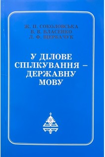 У ділове спілкування - державну мову. Соколовська Ж.П. Власенко В.В. Щербачук Л.Ф.
