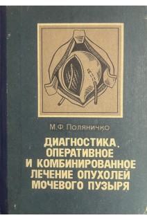 Диагностика оперативное и комбинированное лечение опухолей мочевого пузыря (БУ). Поляничко М.Ф.