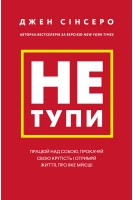 Не тупи. Працюй над собою прокачуй свою крутість і отримуй життя про яке мрієш!. Джен Сінсеро
