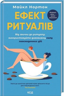 Ефект ритуалів. Від звички до ритуалу: використовуйте дивовижну силу повсякденних дій. Майкл Нортон
