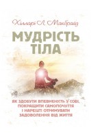 Мудрість тіла: як здобути впевненість у собі покращити самопочуття і нарешті отримувати задоволення. Хілларі Л. Макбрайд