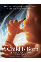 A Child Is Born: The fifth edition of the beloved classic--completely revised and updated (БУ). Lennart Nilsson
