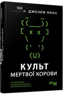 Культ мертвої корови. Як оригінальна хакерська супергрупа могла би врятувати світ. Джозеф Менн