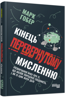 Кінець перевернутому мисленню. Розвінчання міфу про те що мозок породжує свідомість і як із цим жити далі. Марк Гобер