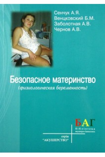 Безопасное материнство (физиологическая беременность).Руководство для врачей (БУ). Сенчук А.Я. Венцковский Б.М. Вовк И.Б.