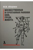 Множественные и сочетанные ранения шеи груди живота. Руководство для врачей.. Абакумов М.М.