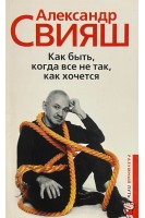 Как быть когда все не так как хочется. Кармические взаимодействия в повседневной жизни (БУ). Свияш А.Г.