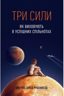 Три сили. Як виховують в успішних спільнотах. Емі Чуа Джед Рубенфельд