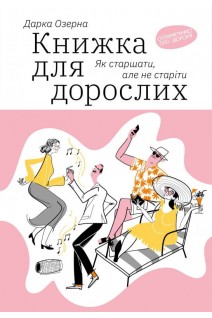 Книжка для дорослих. Як старшати але не старіти. Дарка Озерна