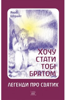 Хочу стати тобі братом. Легенди про святих. Якоб Штрайт