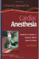 A Practical Approach to Cardiac Anesthesia. 4th Edition (БУ). Frederick A. Hensley Jr. Donald E. Martin Glenn P. Gravlee
