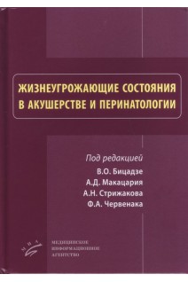 Жизнеугрожающие состояния в акушерстве и перинатологии. Бицадзе В.О. Макацария А.Д. Стрижаков А.Н.