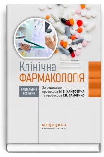 Клінічна фармакологія: навчальний посібник. Хайтович М.В. Зайченко Г.В. Афанасьєва І.О.