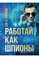 Работай как шпионы. Дж.К. Карлсон