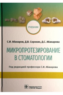 Микропротезирование в стоматологии : учебник (по специальности 31.08.75 «Стоматология»). Абакаров С.И.