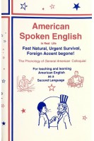 American Spoken English in real life : fast natural urgent survival foreign accent begone! : the phonology of general American colloquial for teaching and learning American English as a second language. D.G.Davis