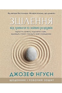 Зцілення від тривоги та зайвих роздумів. Щоденник і робочий зошит. Джозеф Нгуєн