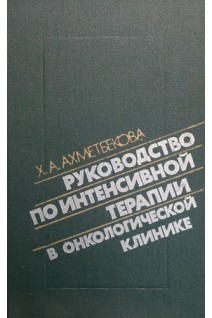 Руководство по интенсивной терапии в онкологической клинике (БУ). Ахметбекова Х.А.