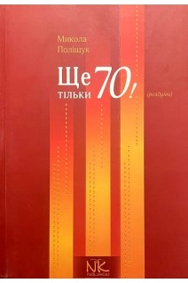 Ще тільки 70! Роздуми. Поліщук М.Є.