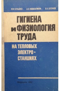 Гигиена и физиология труда на тепловых электростанциях (БУ). Кундиев Ю.И.