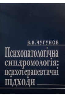 Психопатологічна синдромологія: психотерапевтичні підходи. Навчальний посібник. Чугунов В.В.