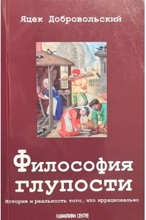 Философия глупости. История и реальность того что иррационально. Добровольский Яцек