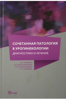Сочетанная патология в урогинекологии. Диагностика и лечение. А.И. Неймарк Н.В. Шелковникова Т.С. Таранина