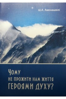 Чому не прожити нам життя героями духу. Думки в учительській. Амонашвілі Ш.О.