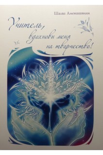 Учитель вдохнови меня на творчество!. Амонашвілі Ш.О.