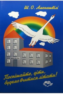 Поспішайте діти будемо вчитися літати!. Амонашвілі Ш.О.