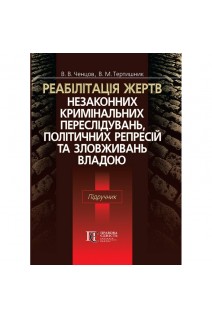 Реабілітація жертв незаконних кримінальних переслідувань політичних репресій та зловживань владою. Підручник. Ченцов В.В. Тертишник В.М.