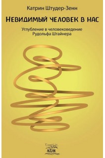 Невидимый человек в нас. Углубление в человековедение Рудольфа Штайнера. Катрін Штудер-Зенн