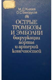 Острые тромбозы и эмболии бифуркации аорты и артерий конечностей (БУ). Князев М.Д. Белорусов О.С.