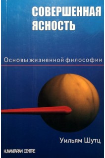 Совершенная ясность. Основы жизненной философии. Уильям Шутц