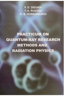 Practicum on quantum-ray research methods and radiation physics (Практикум з квантово-променевих методів дослідження і ріаційної фізики). Didukh V.D. (Дідух В.Д.)